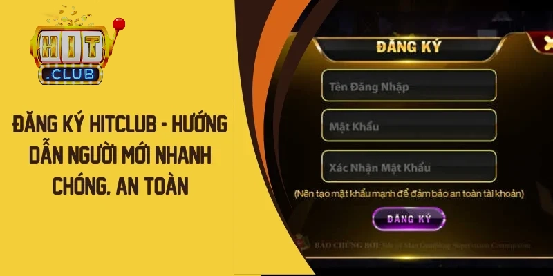 Hướng dẫn đăng ký tài khoản tại cổng game Hitclub siêu nhanh